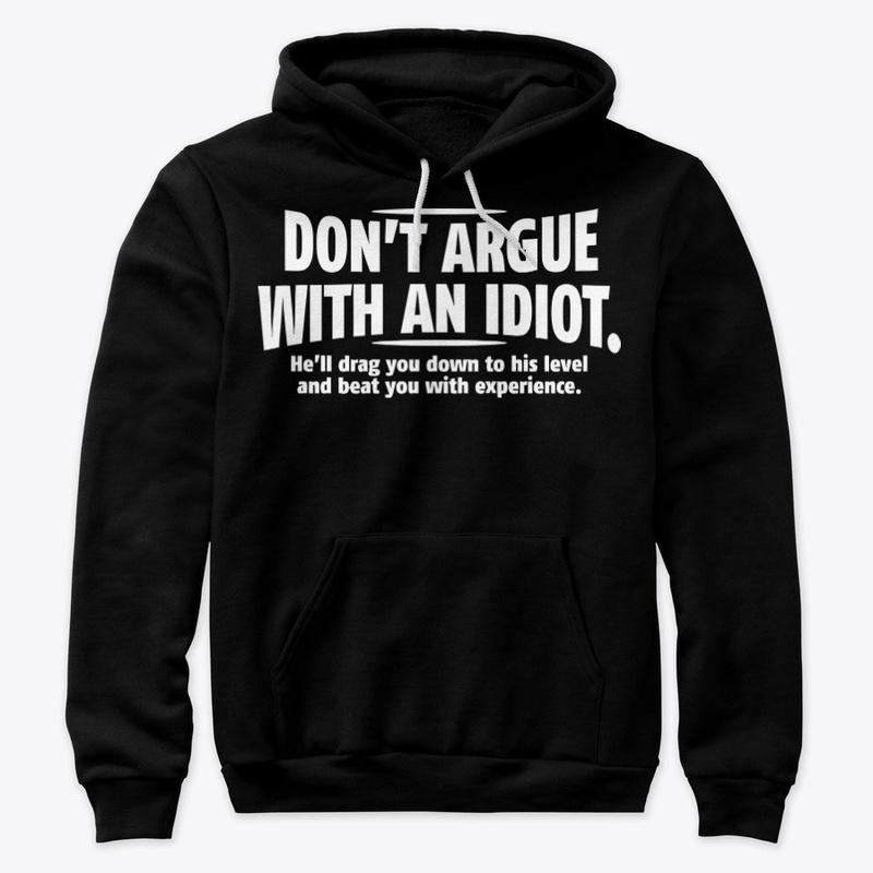 Don't Argue With An Idiot